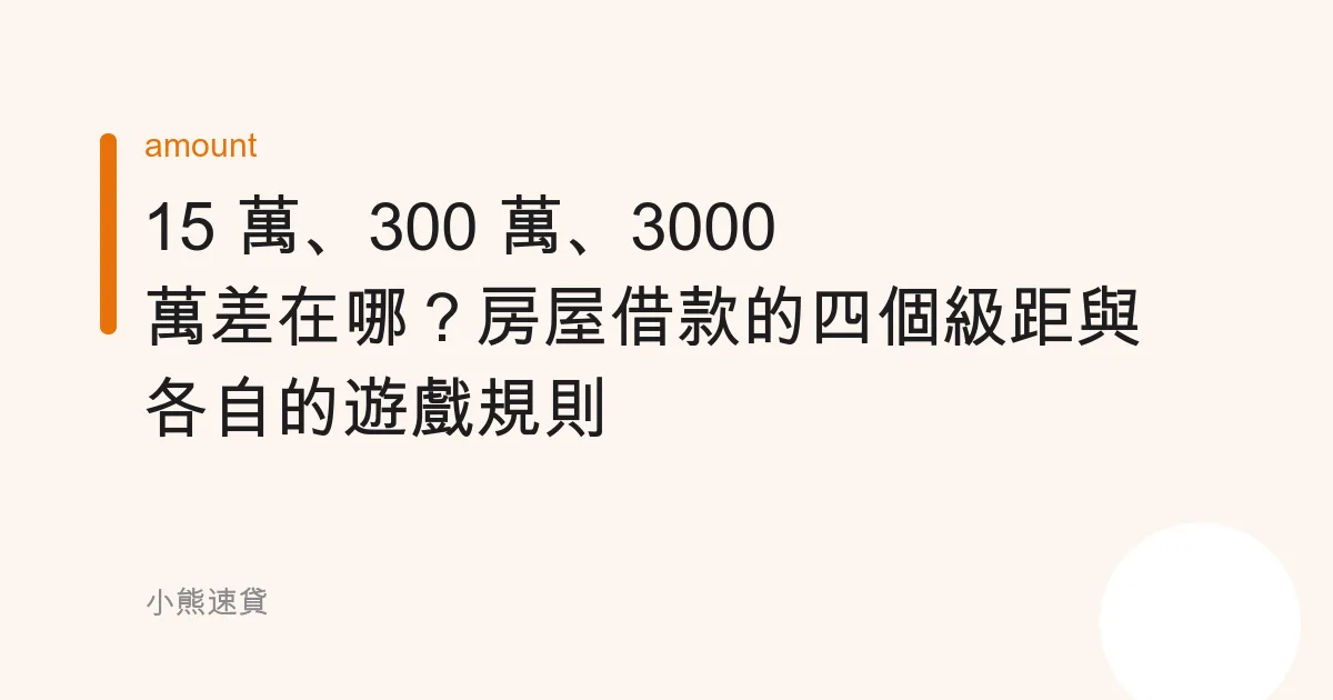 15 萬、300 萬、3000 萬差在哪？房屋借款的四個級距與各自的遊戲規則