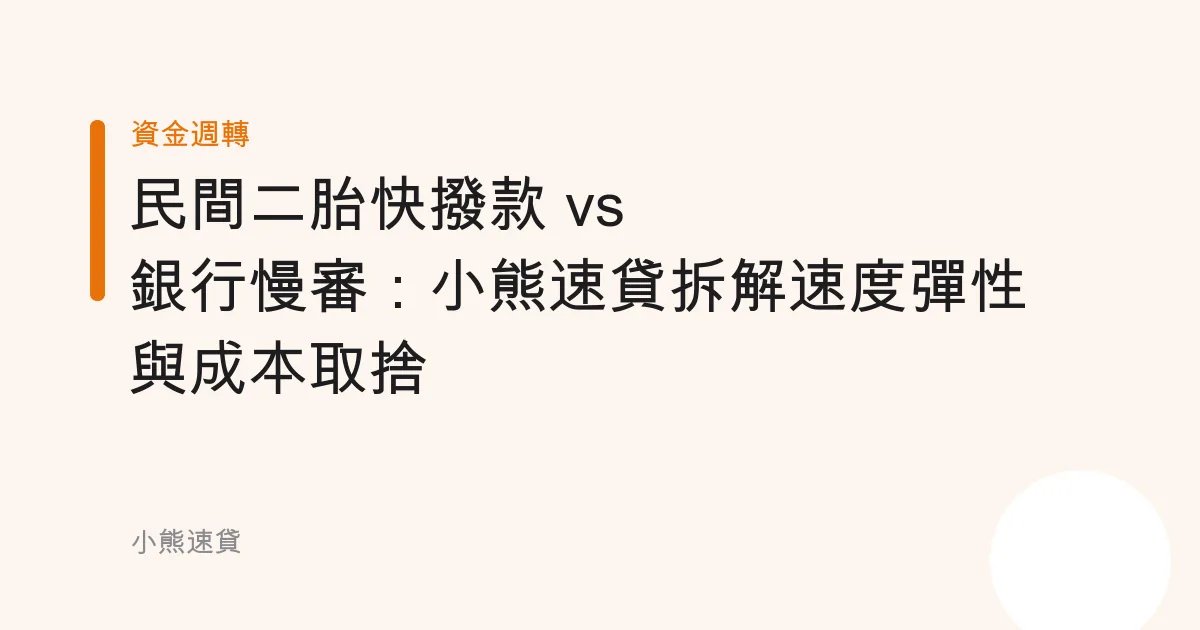 民間二胎快撥款 vs 銀行慢審：小熊速貸拆解速度彈性與成本取捨