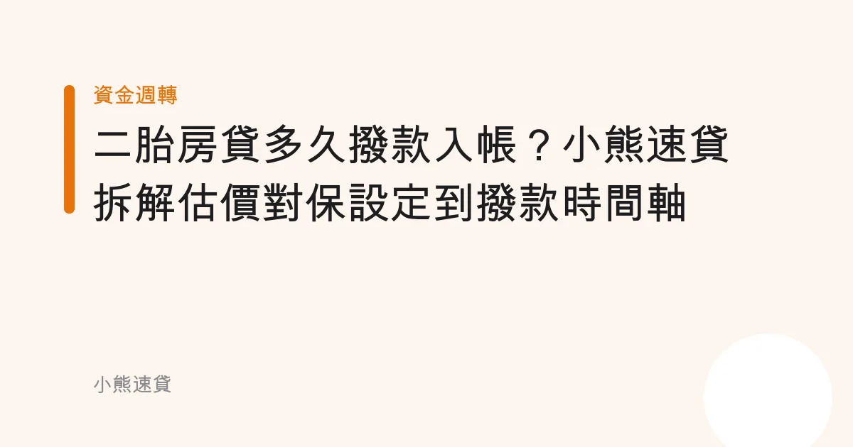 二胎房貸多久撥款入帳？小熊速貸拆解估價對保設定到撥款時間軸